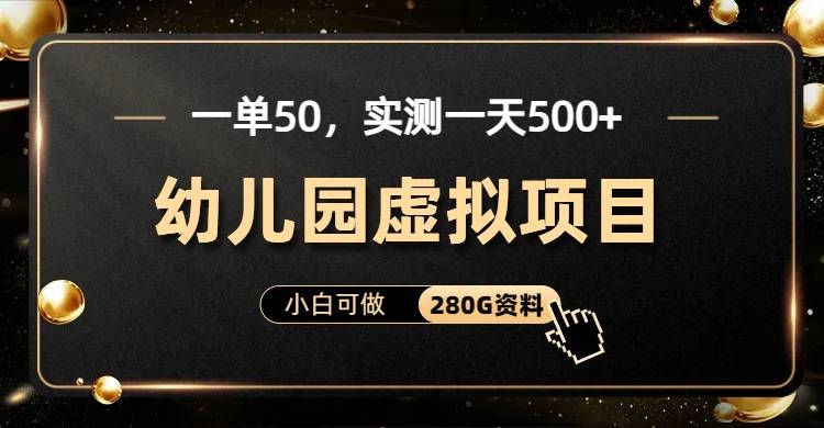 一单卖50，实测一天500-适合小白的幼儿园虚拟项目-搞钱帮