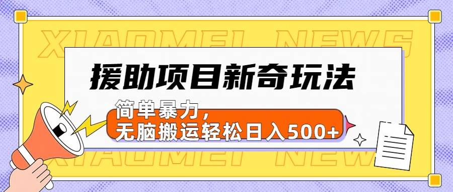 援助项目新奇玩法，简单暴力，无脑搬运轻松日入500+【日入500很简单】-搞钱帮