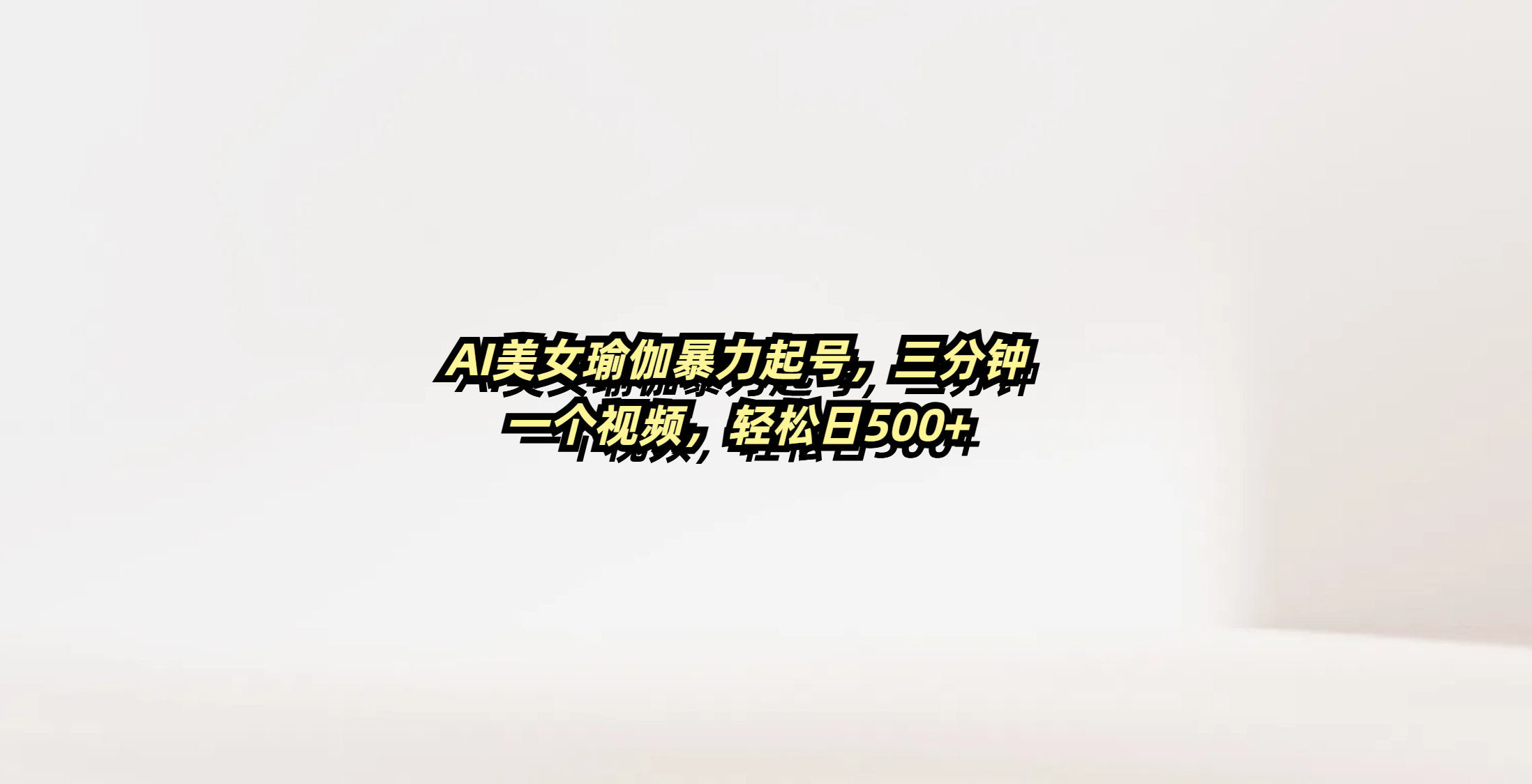 AI美女瑜伽暴力起号，三分钟一个视频，轻松日500+-搞钱帮