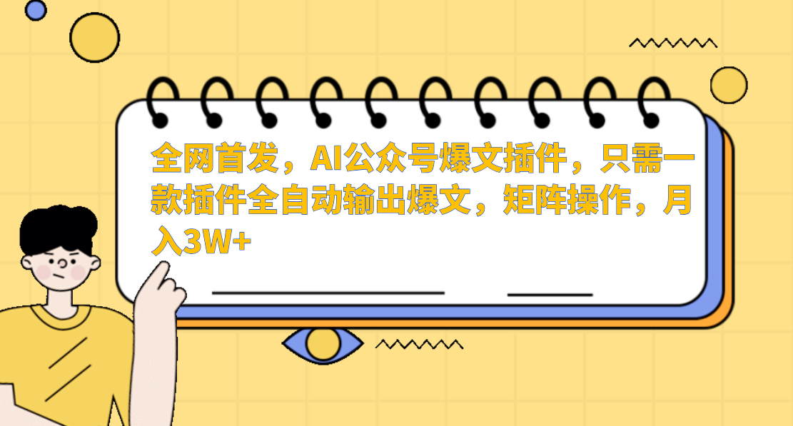 全网首发，AI公众号爆文插件，只需一款插件全自动输出爆文，矩阵操作，月入3W+-搞钱帮