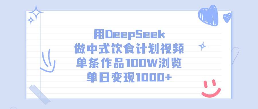 用DeepSeek做中式饮食计划视频，单条作品100W浏览，单日变现1000+-搞钱帮