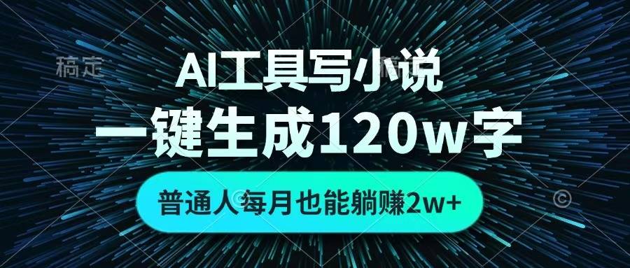 AI工具写小说，一键生成120万字，普通人每月也能躺赚2w+ -搞钱帮