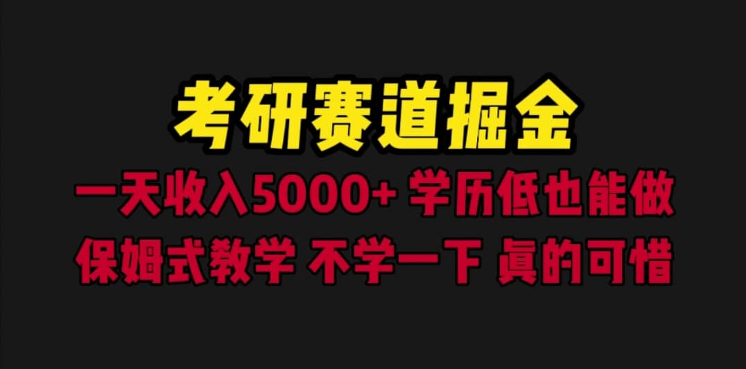 考研赛道掘金，一天5000+学历低也能做，保姆式教学，不学一下，真的可惜-搞钱帮