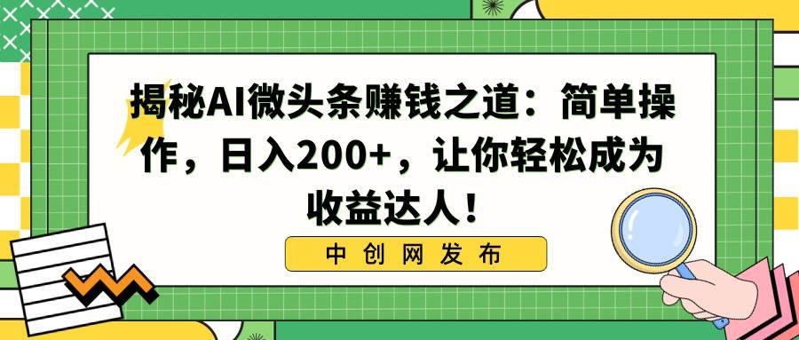 揭秘AI微头条赚钱之道：简单操作，日入200+，让你轻松成为收益达人！-搞钱帮