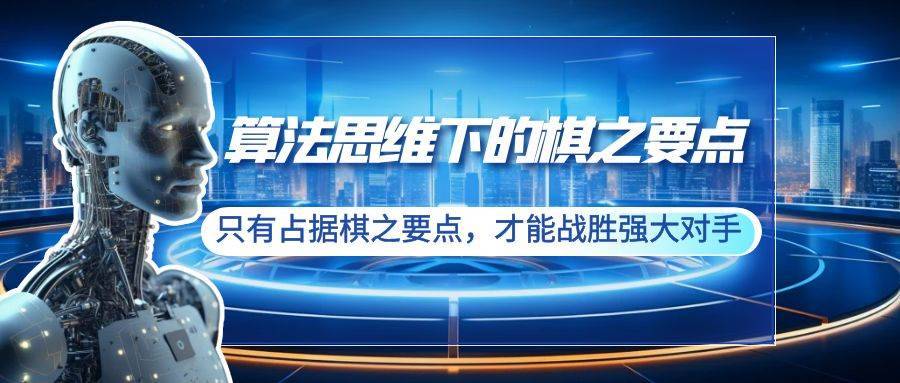 算法思维下的棋之要点：只有占据棋之要点，才能战胜强大对手（20节）-搞钱帮