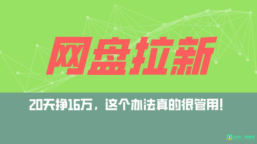 网盘拉新+私域全自动玩法，0粉起号，小白可做，当天见收益，已测单日破5000-搞钱帮