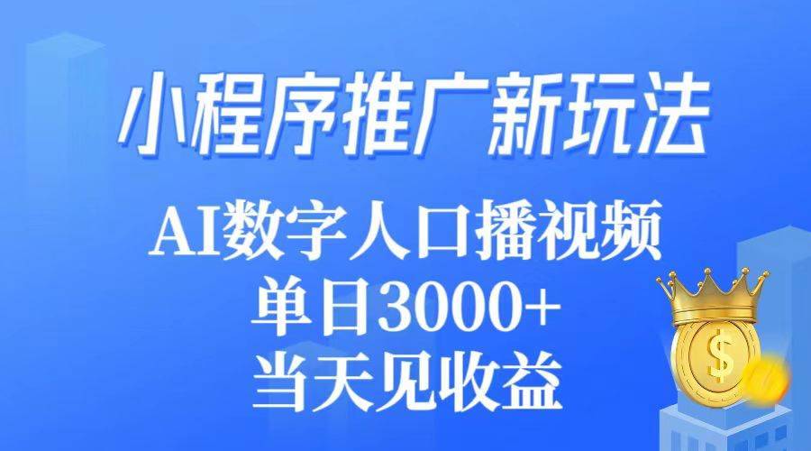 小程序推广新玩法，AI数字人口播视频，单日3000+，当天见收益-搞钱帮
