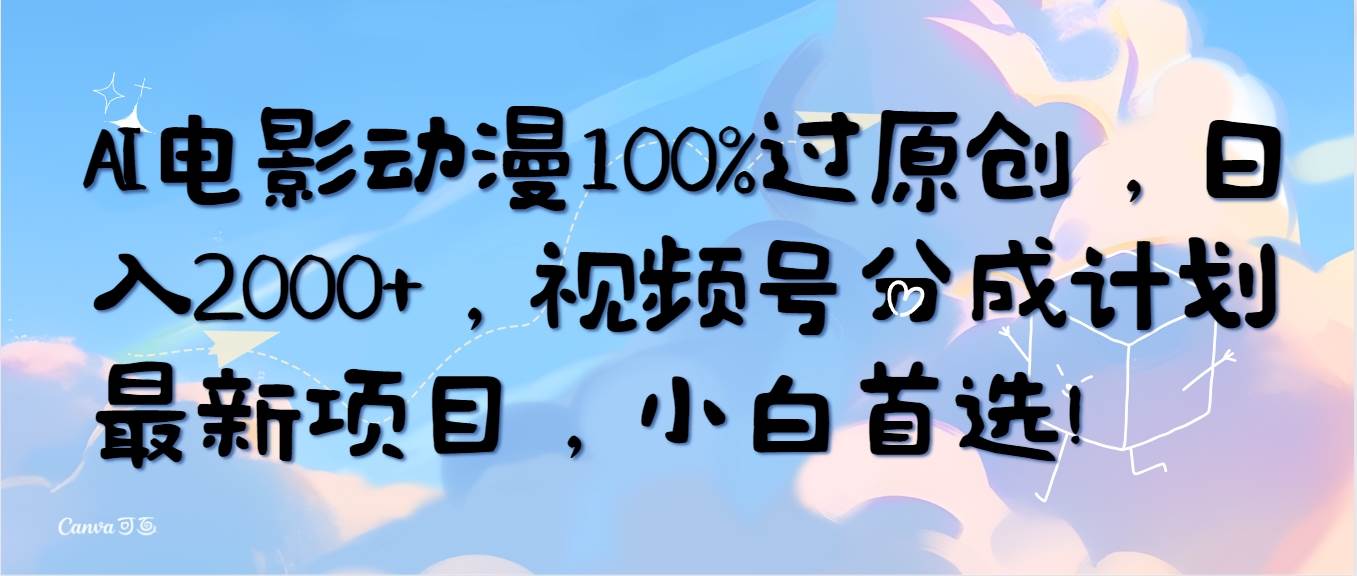 AI电影动漫100%过原创，日入2000+，视频号分成计划最新项目，小白首选！-搞钱帮