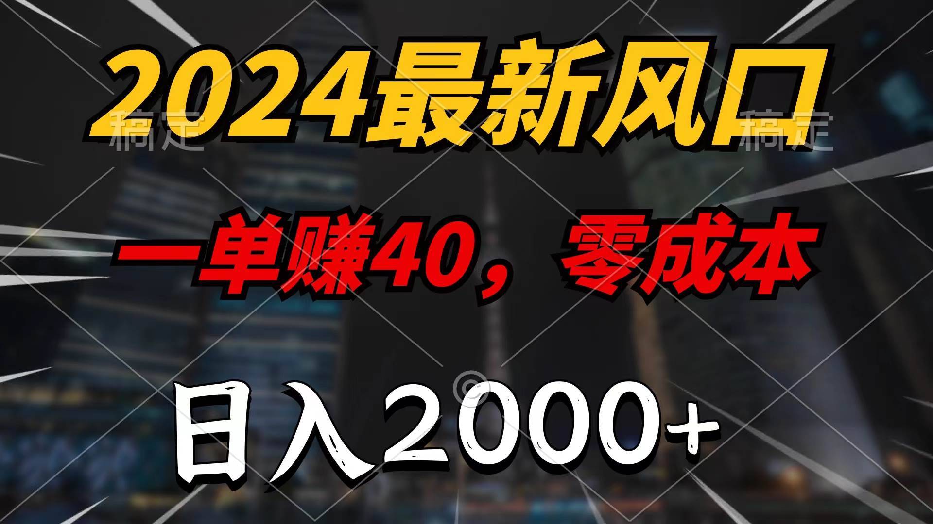 2024最新风口项目，一单40，零成本，日入2000+，100%必赚，无脑操作-搞钱帮