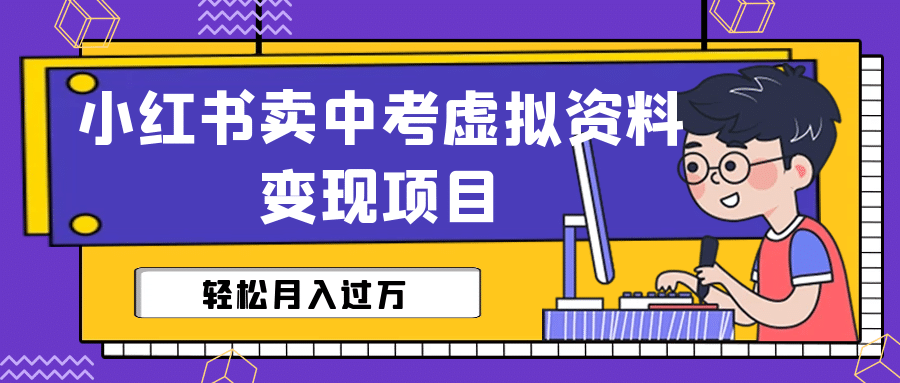 小红书卖中考虚拟资料变现分享课：轻松月入过万（视频+配套资料）-搞钱帮