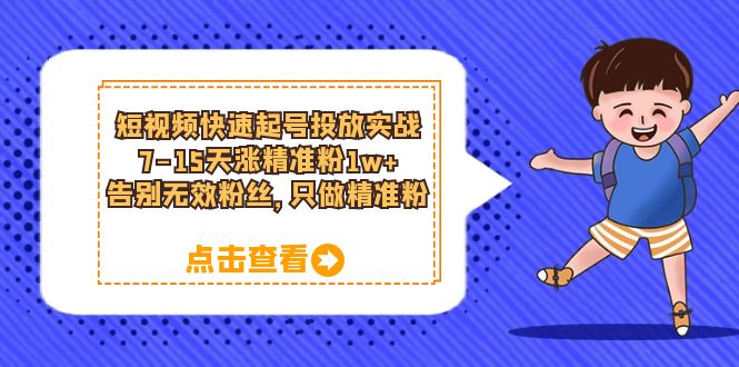 短视频快速起号·投放实战：7-15天涨精准粉1w+，告别无效粉丝，只做精准粉-搞钱帮