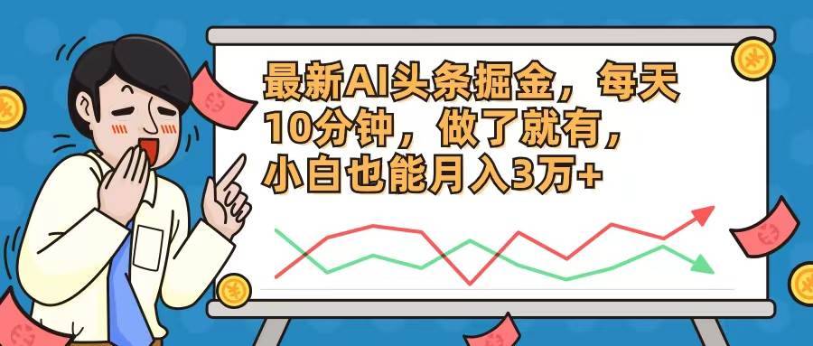 最新AI头条掘金，每天10分钟，做了就有，小白也能月入3万+-搞钱帮