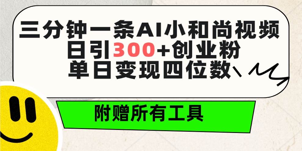 三分钟一条AI小和尚视频 ，日引300+创业粉。单日变现四位数 ，附赠全套工具-搞钱帮