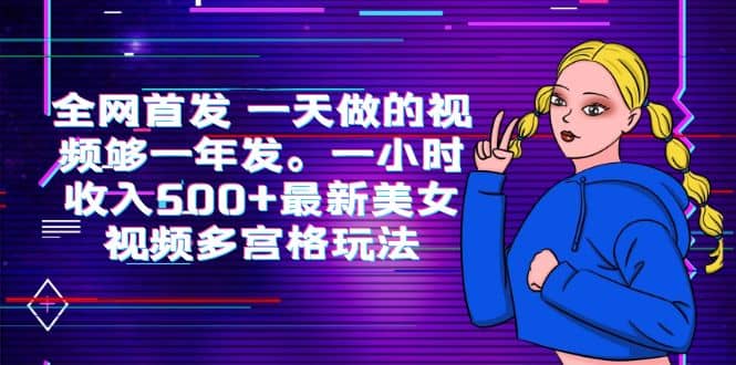 全网首发 一天做的视频够一年发。一小时收入500+最新美女视频多宫格玩法-搞钱帮