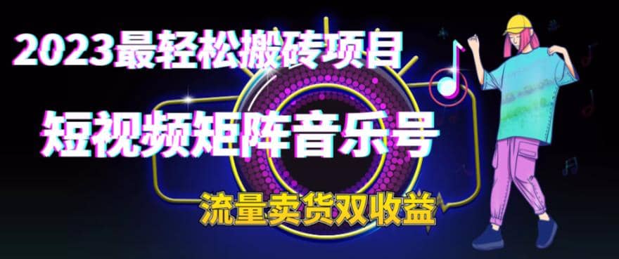 2023最轻松搬砖项目，短视频矩阵音乐号流量收益+卖货收益-搞钱帮