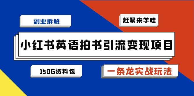 副业拆解：小红书英语拍书引流变现项目【一条龙实战玩法+150G资料包】-搞钱帮