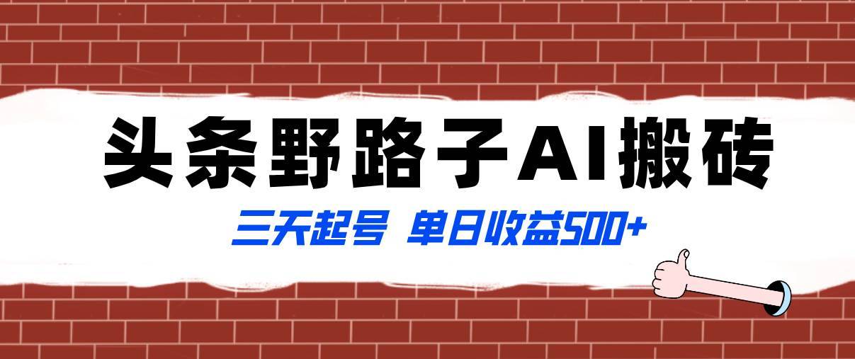 全网首发头条野路子AI搬砖玩法，纪实类超级蓝海项目，三天起号单日收益500+-搞钱帮