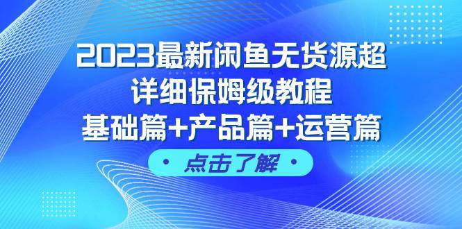 2023最新闲鱼无货源超详细保姆级教程，基础篇+产品篇+运营篇（43节课）-搞钱帮