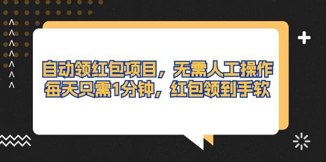 自动领红包项目，无需人工操作，每天只需1分钟，红包领到手软-搞钱帮
