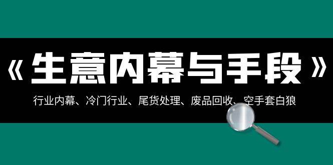 生意内幕·与手段：行业内幕、冷门行业、尾货处理、废品回收、空手套白狼（全集）-搞钱帮