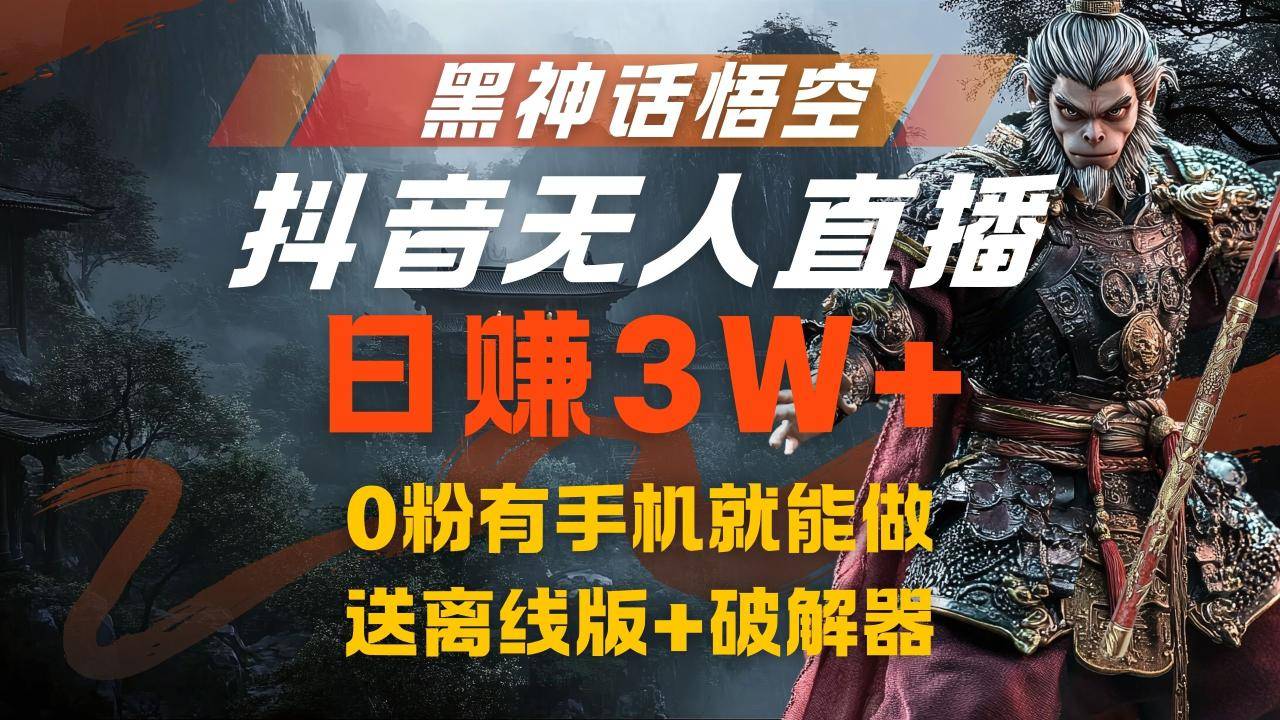黑神话悟空抖音无人直播，流量风口日赚3W+，0粉有手机就能做-搞钱帮