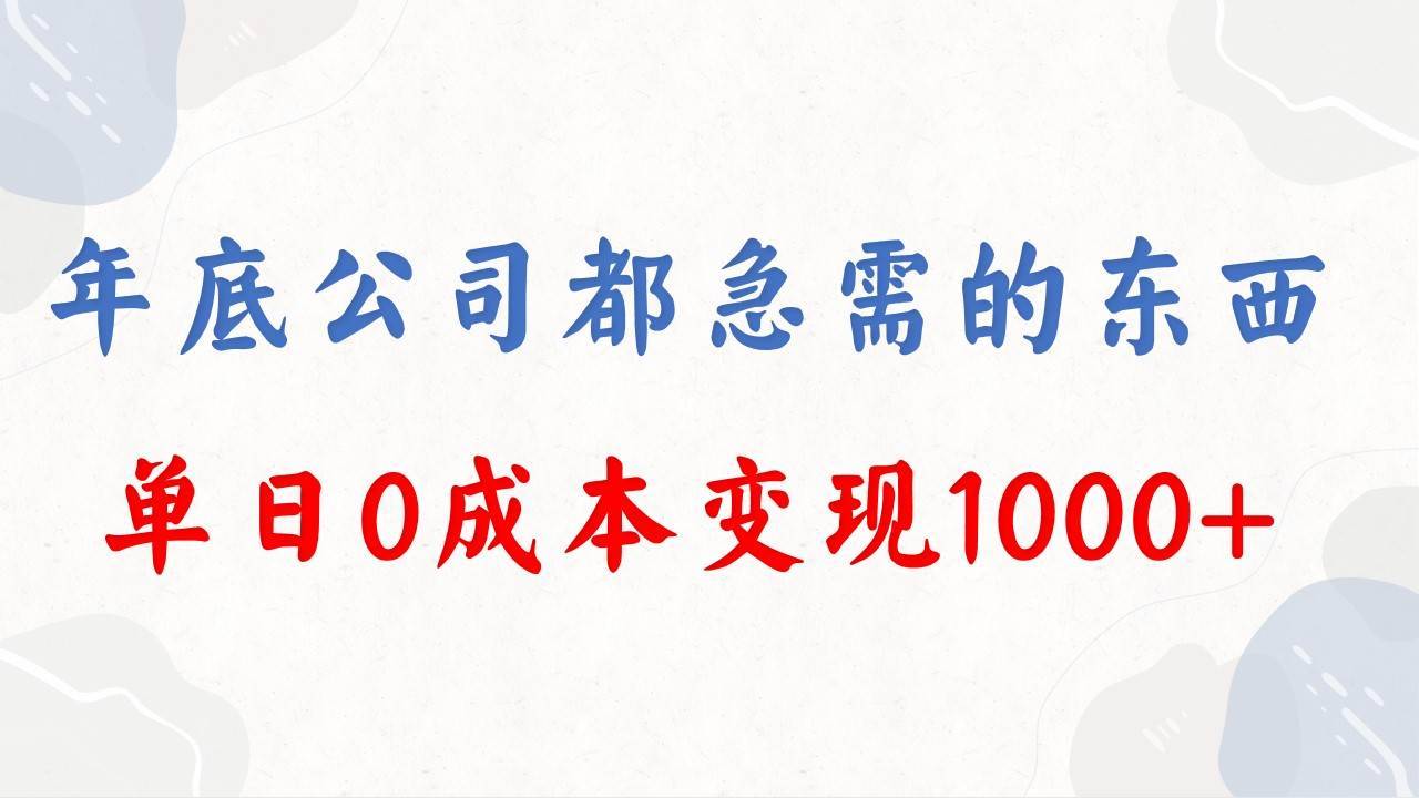 年底必做项目，每个公司都需要，今年别再错过了，0成本变现，单日收益1000-搞钱帮