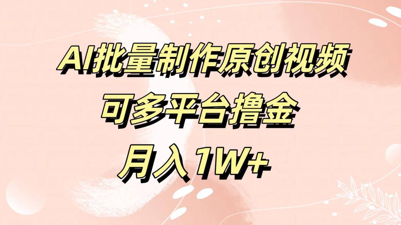 AI批量制作原创视频，可多平台撸金，月入1W+-搞钱帮