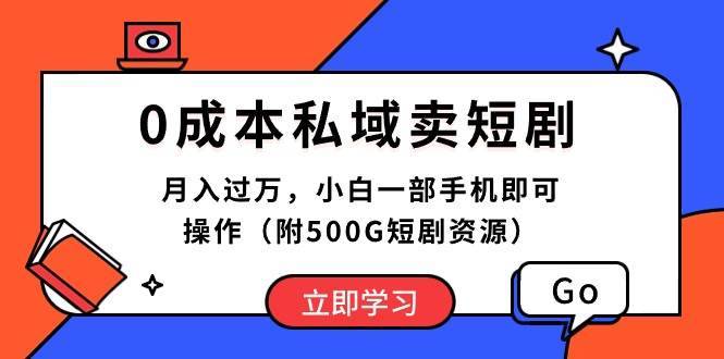 0成本私域卖短剧，月入过万，小白一部手机即可操作（附500G短剧资源）-搞钱帮