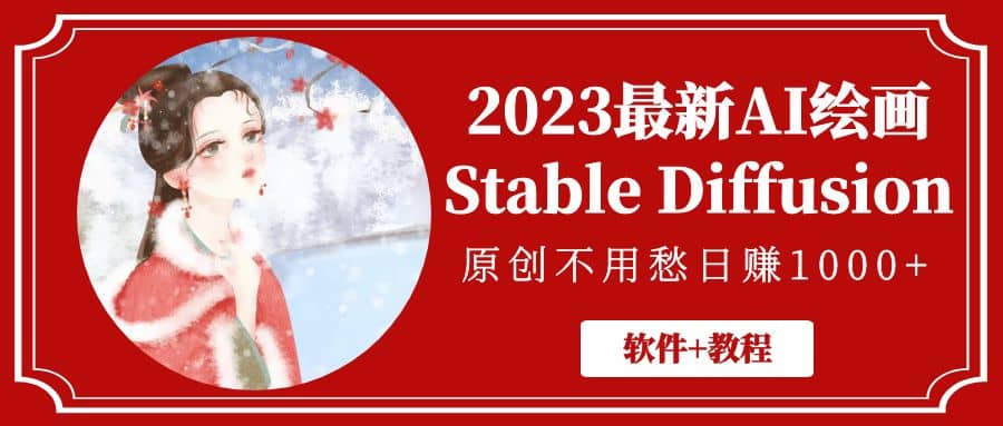 2023最新AI绘画Stable Diffusion，原创不用愁【软件+教程】-搞钱帮