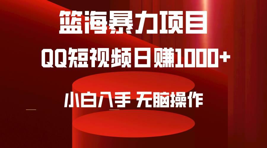 2024年篮海项目，QQ短视频暴力赛道，小白日入1000+，无脑操作，简单上手。-搞钱帮