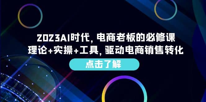 2023AI·时代，电商老板的必修课，理论+实操+工具，驱动电商销售转化-搞钱帮