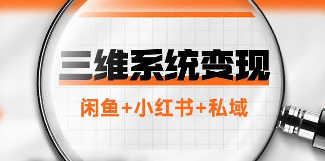 三维系统变现项目：普通人首选-年入百万的翻身项目，闲鱼+小红书+私域-搞钱帮
