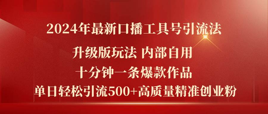 2024年最新升级版口播工具号引流法，十分钟一条爆款作品，日引流500+高…-搞钱帮