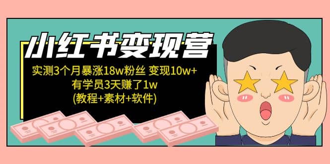 小红书变现营：实测3个月涨18w粉丝 变现10w+有学员3天1w(教程+素材+软件)-搞钱帮