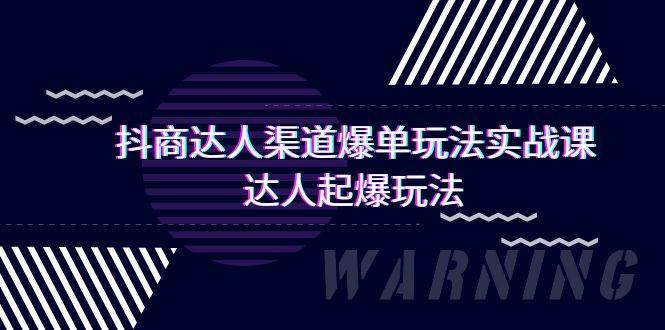 抖商达人-渠道爆单玩法实操课，达人起爆玩法（29节课）-搞钱帮