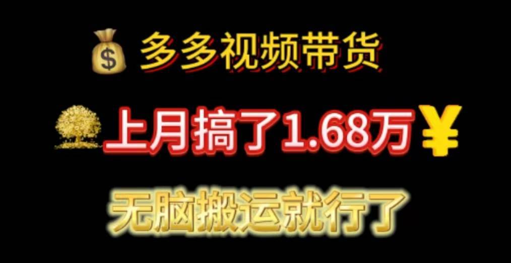 多多视频带货：上月搞了1.68万，无脑搬运就行了-搞钱帮