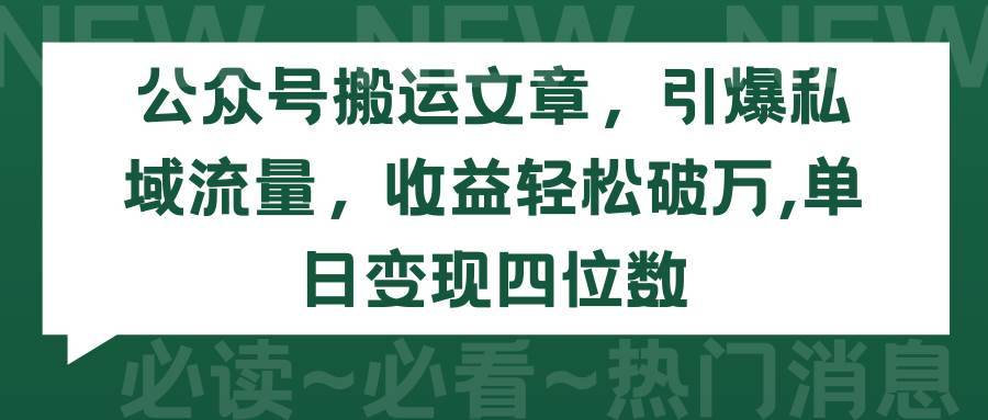 公众号搬运文章，引爆私域流量，收益轻松破万，单日变现四位数-搞钱帮
