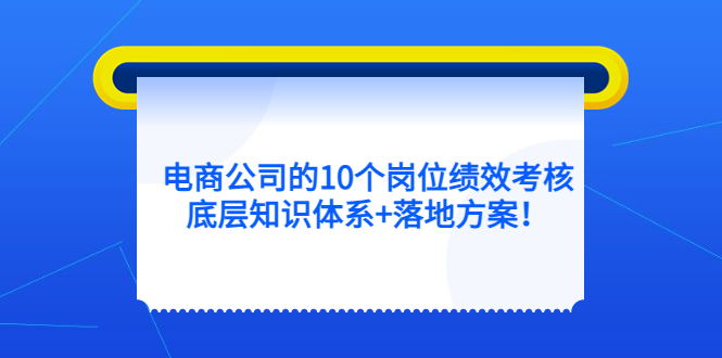 电商公司的10个岗位绩效考核的底层知识体系+落地方案-搞钱帮