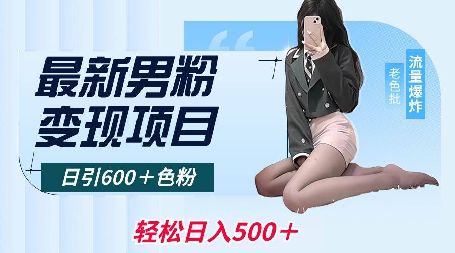 最新男粉变现项目，日引600＋色粉，全平台通用，轻松日入500＋-搞钱帮