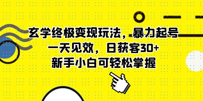 玄学终极变现玩法，暴力起号，一天见效，日获客30+，新手小白可轻松掌握-搞钱帮