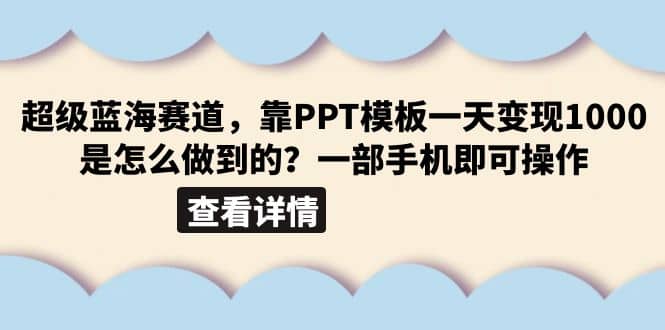 超级蓝海赛道，靠PPT模板一天变现1000是怎么做到的（教程+99999份PPT模板）-搞钱帮