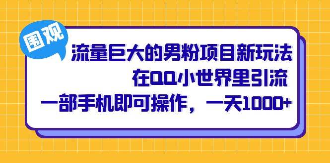 流量巨大的男粉项目新玩法，在QQ小世界里引流 一部手机即可操作，一天1000+-搞钱帮