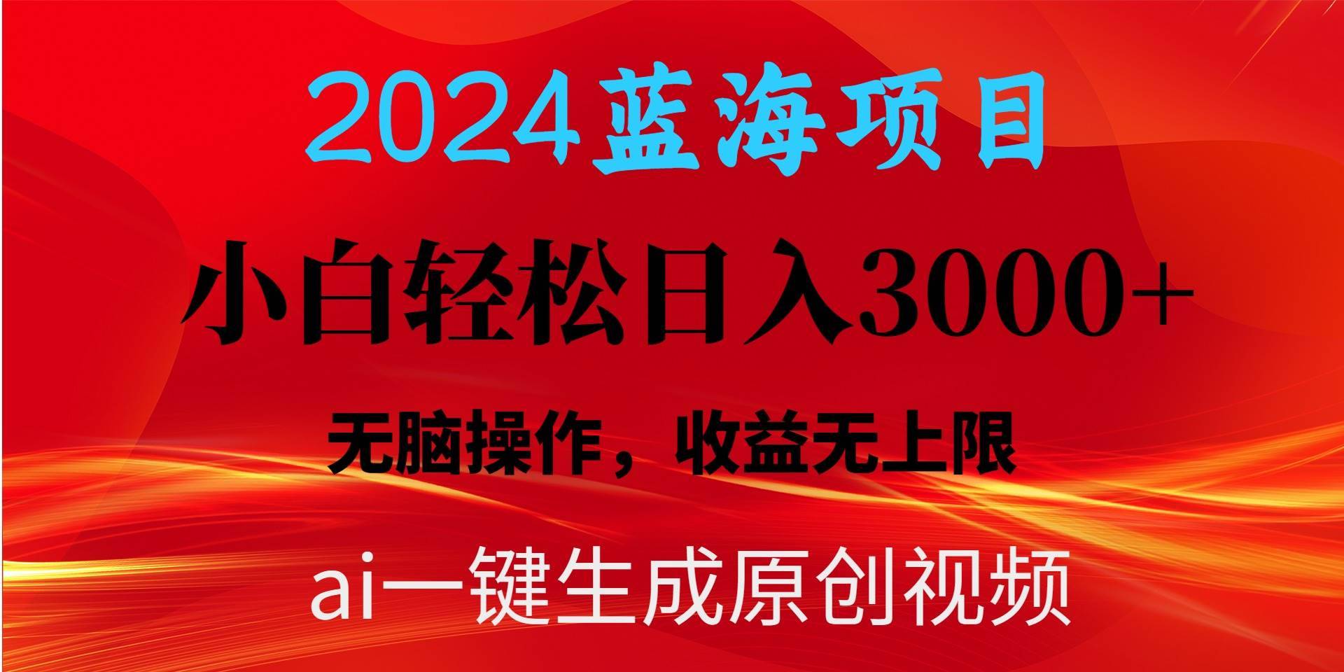 2024蓝海项目用ai一键生成爆款视频轻松日入3000+，小白无脑操作，收益无.-搞钱帮