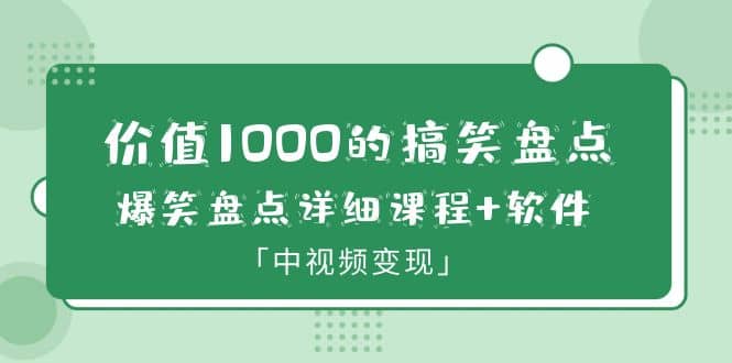 价值1000的搞笑盘点大V爆笑盘点详细课程+软件，中视频变现-搞钱帮