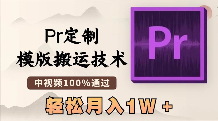 最新Pr定制模版搬运技术，中视频100%通过，几分钟一条视频，轻松月入1W＋-搞钱帮