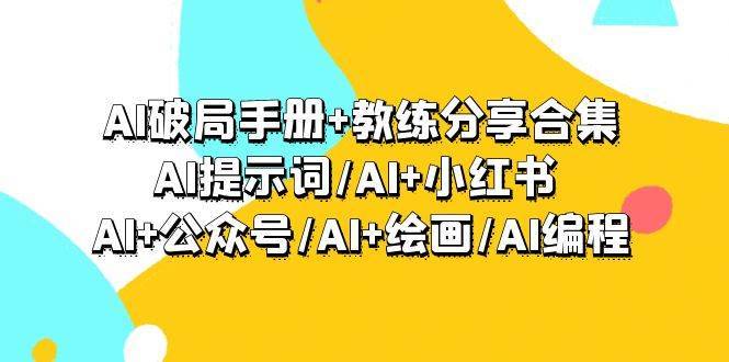 AI破局手册+教练分享合集：AI提示词/AI+小红书 /AI+公众号/AI+绘画/AI编程-搞钱帮