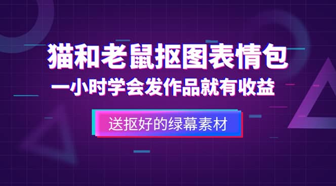 外面收费880的猫和老鼠绿幕抠图表情包视频制作，一条视频变现3w+教程+素材-搞钱帮