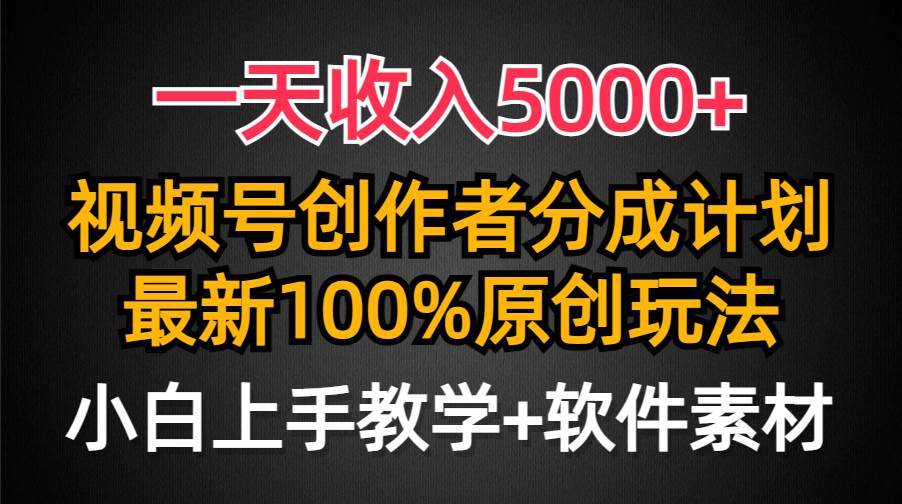 一天收入5000+，视频号创作者分成计划，最新100%原创玩法，小白也可以轻…-搞钱帮