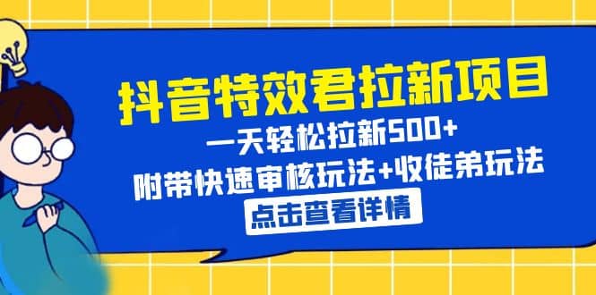 抖音特效君拉新项目 一天轻松拉新500+ 附带快速审核玩法+收徒弟玩法-搞钱帮