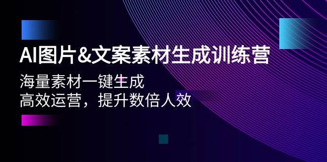 AI图片文案素材生成训练营，海量素材一键生成 高效运营 提升数倍人效-搞钱帮